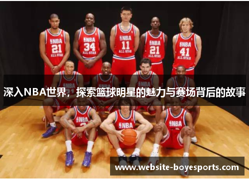 深入NBA世界，探索篮球明星的魅力与赛场背后的故事